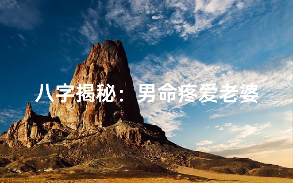 八字揭秘:男命疼爱老婆的神秘密码