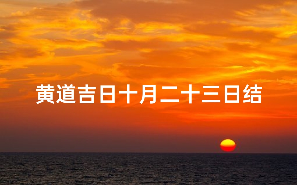 黄道吉日十月二十三日结婚好吗-十月二十三日黄道吉日,喜结良缘
