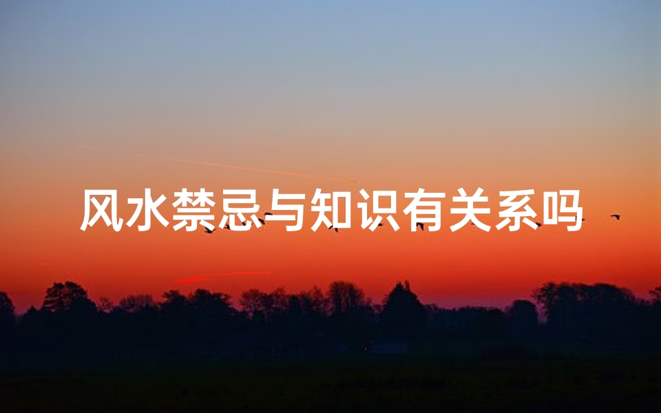 风水禁忌与知识有关系吗—风水有关系2021注意什么