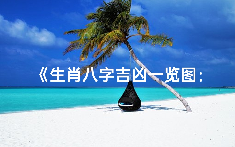 《生肖八字吉凶一览图:揭秘运势密码》