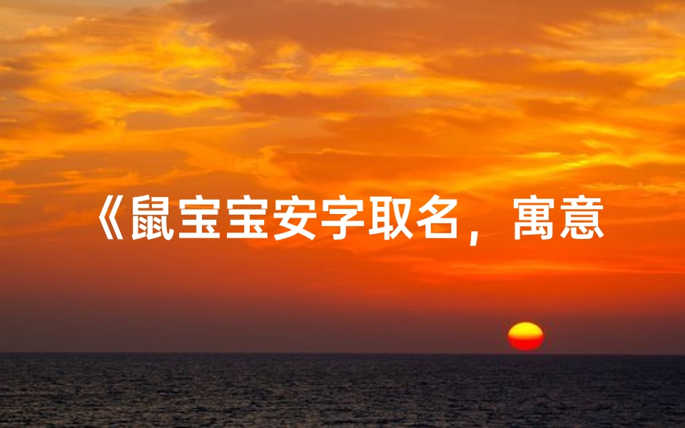 《鼠宝宝安字取名,寓意美好成长之路》