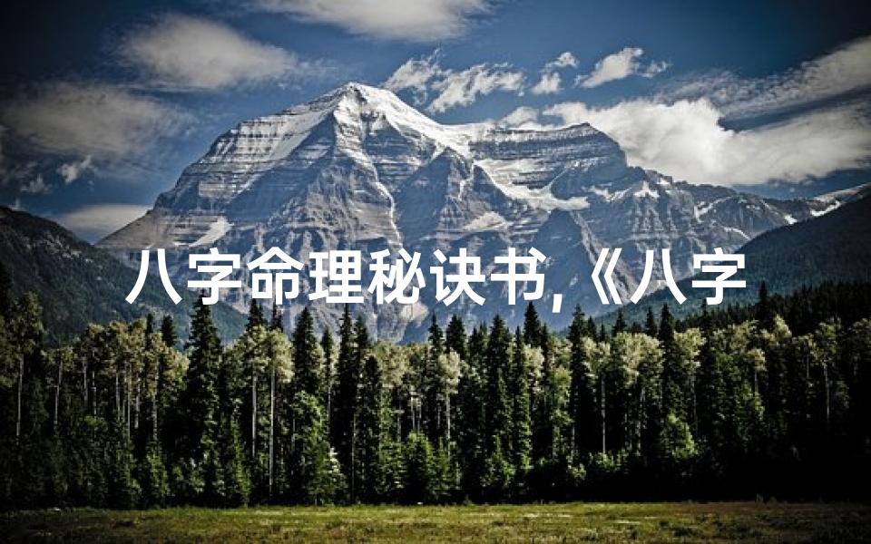 八字命理秘诀书,《八字命理速成秘籍:PDF版高效学习指南》