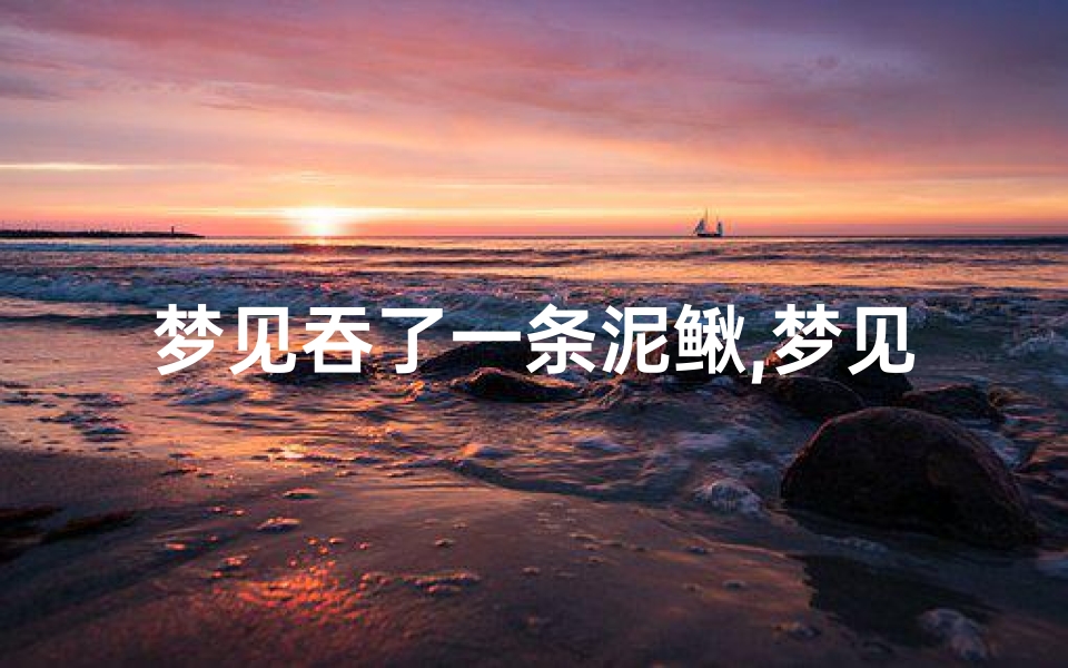 梦见吞了一条泥鳅,梦见自己吃了一条活泥鳅