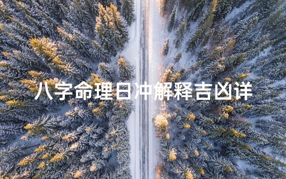 八字命理日冲解释吉凶详解—八字命理揭秘:日冲吉凶详析
