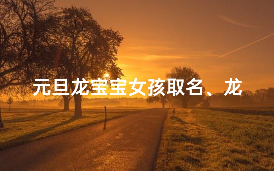 元旦龙宝宝女孩取名、龙年女宝宝取名