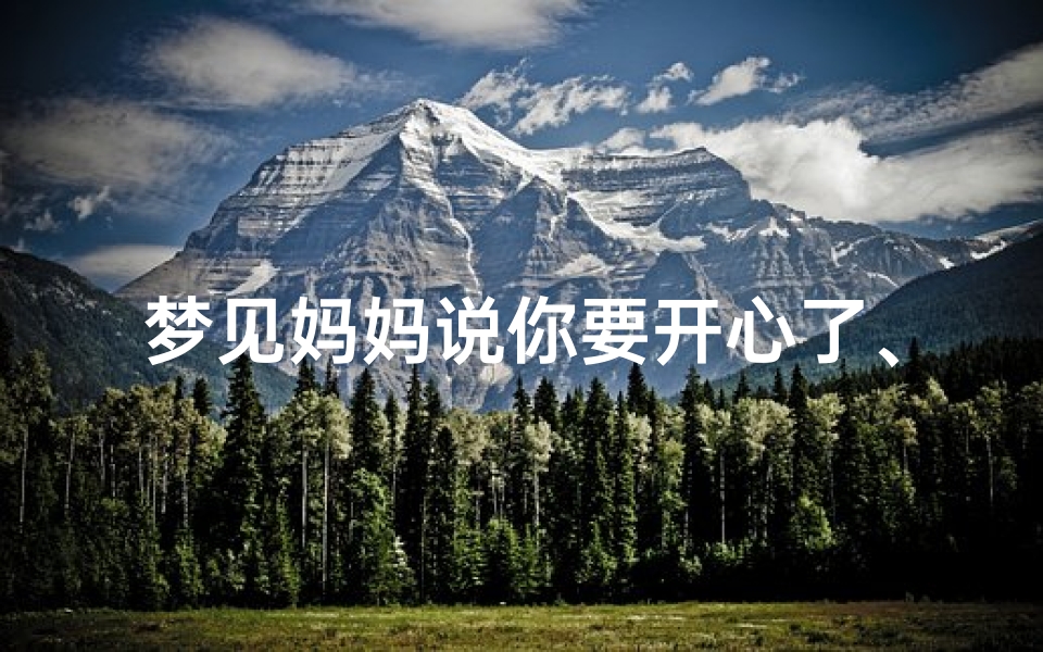 梦见妈妈说你要开心了、梦见妈妈开心的说话
