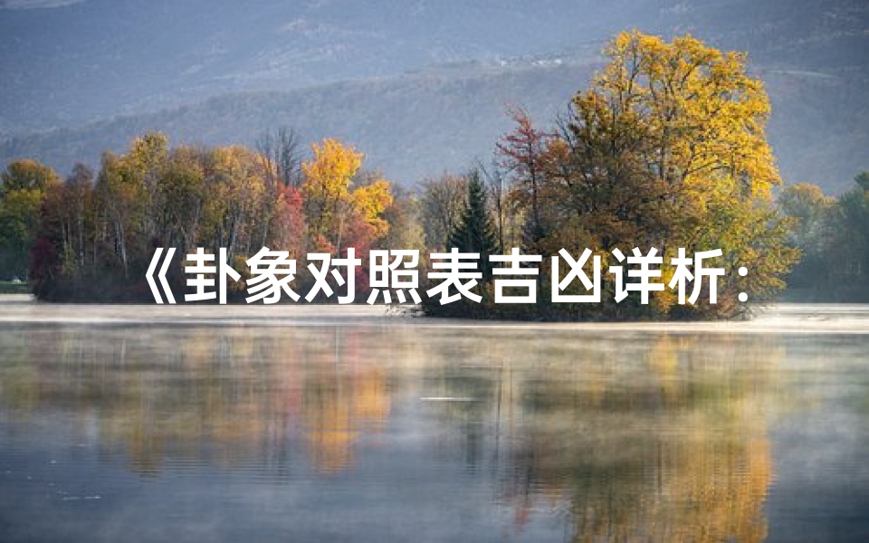 《卦象对照表吉凶详析:解读命运奥秘》