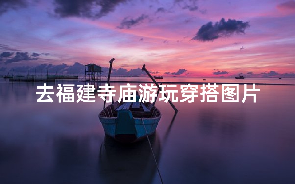去福建寺庙游玩穿搭图片