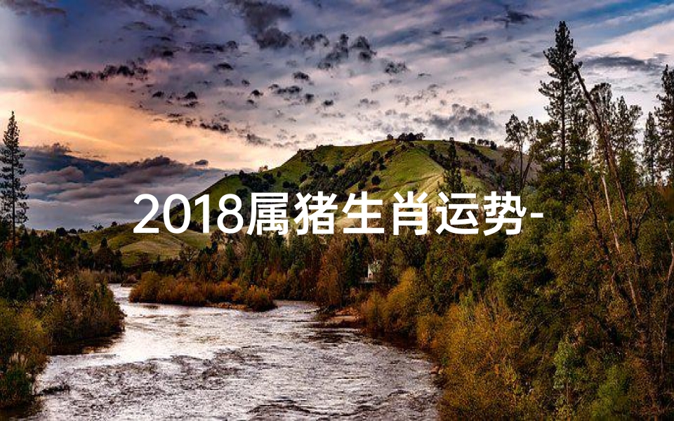 2018属猪生肖运势-2018猪年生肖运势大揭秘:财运亨通,福星高照