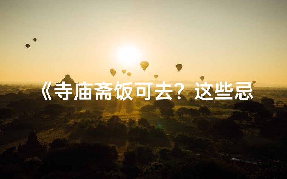《寺庙斋饭可去?这些忌讳要知道》