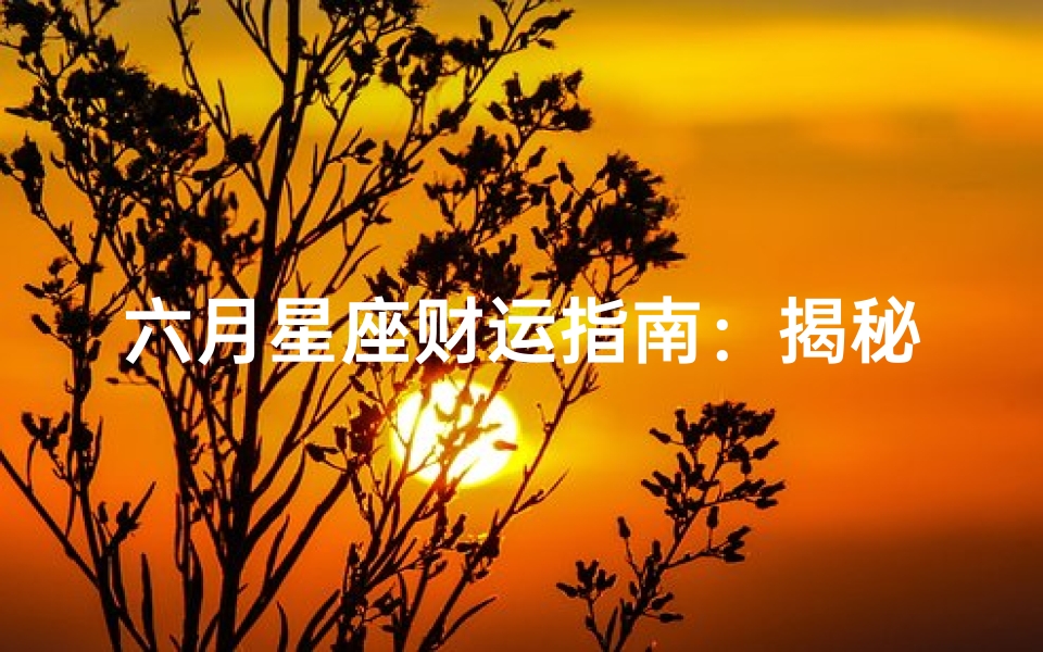 六月星座财运指南:揭秘你的财运方向