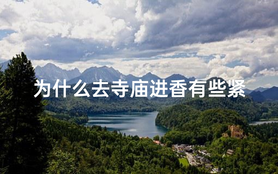 为什么去寺庙进香有些紧张;寺庙上香禁忌:为何不能走回头路?