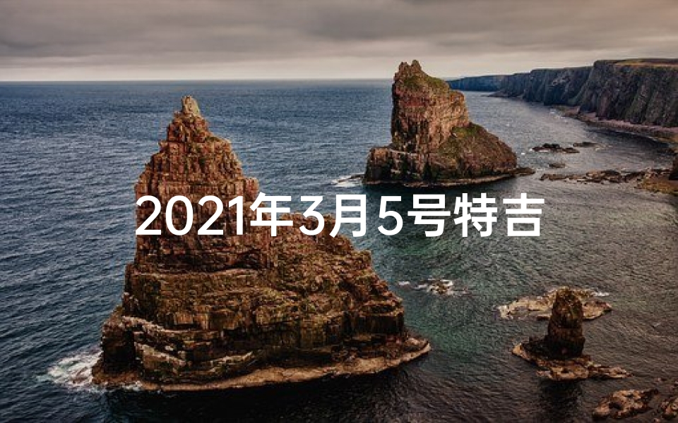 2021年3月5号特吉生肖、3月5号生肖运势:吉凶揭秘,运势指南大公开