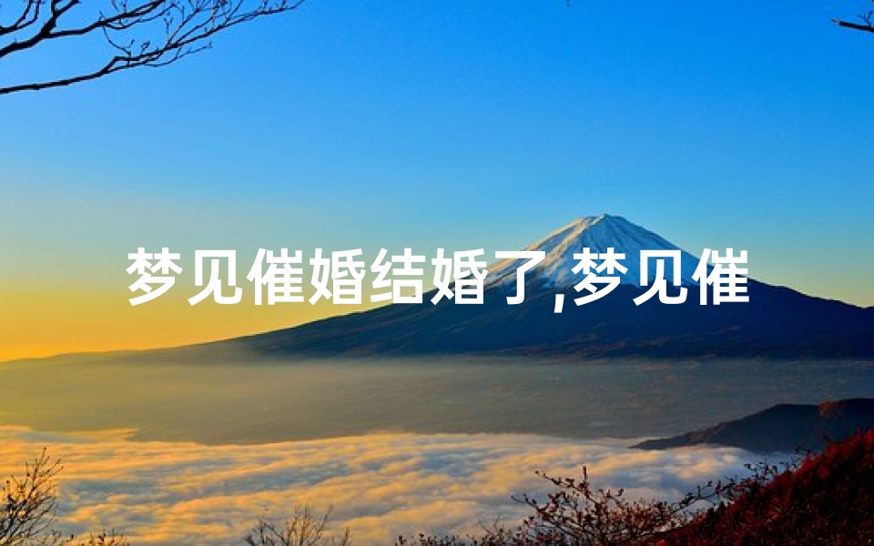 梦见催婚结婚了,梦见催婚结婚了怎么回事