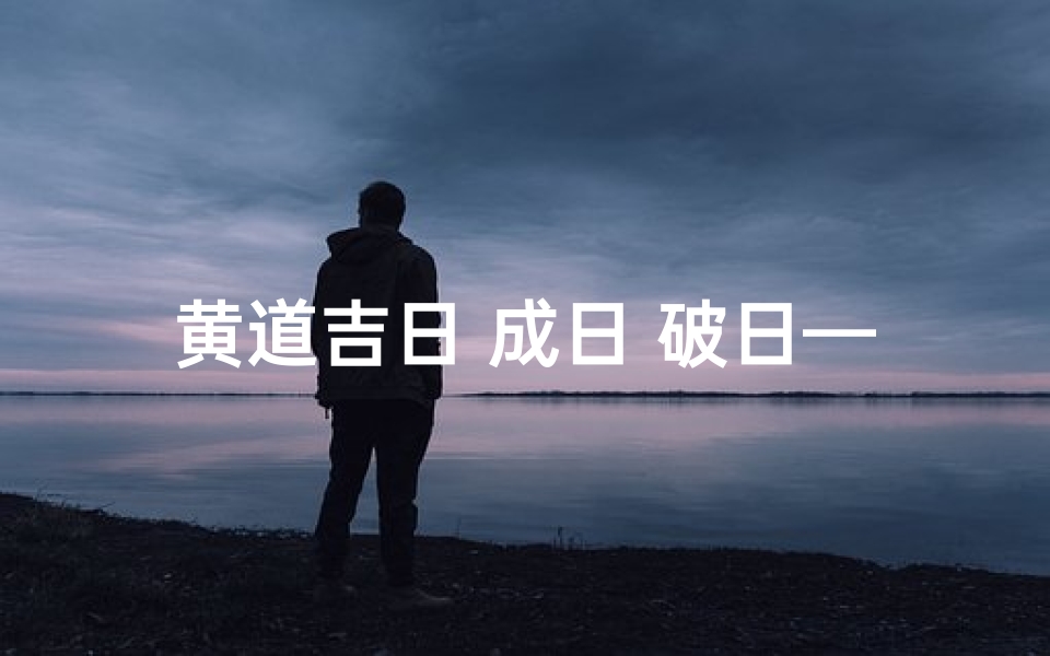 黄道吉日 成日 破日—黄道吉日破日是什么意思