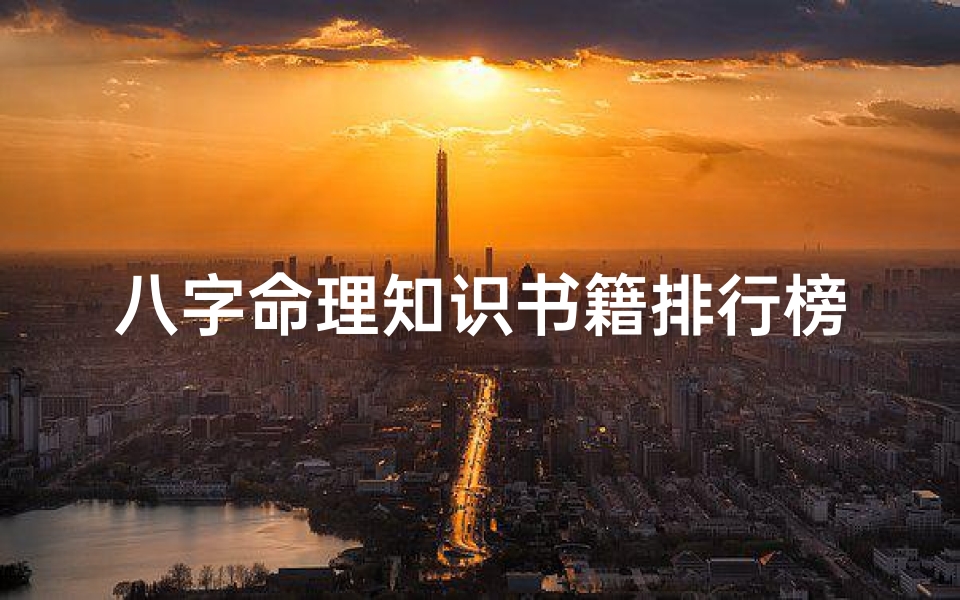 八字命理知识书籍排行榜;《八字命理秘籍:畅销书单,揭秘八字智慧排行榜》