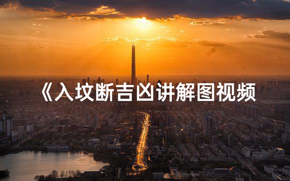 《入坟断吉凶讲解图视频教程:揭秘风水奥秘》