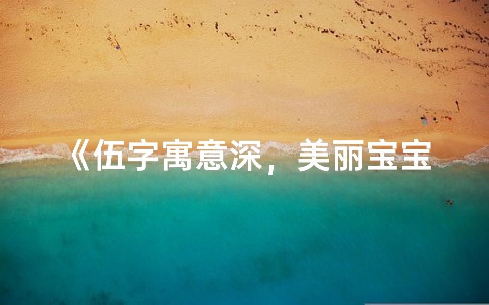 《伍字寓意深,美丽宝宝名:伍悦心灵》