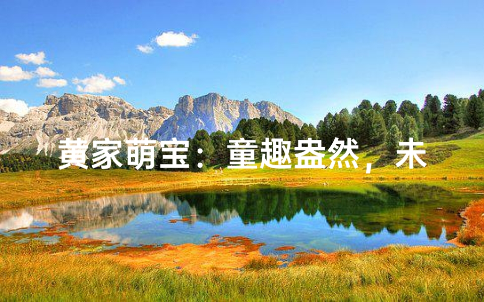 黄家萌宝:童趣盎然,未来可期