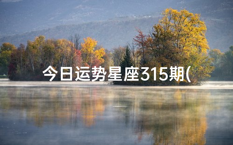 今日运势星座315期(播放下星座今日运势)