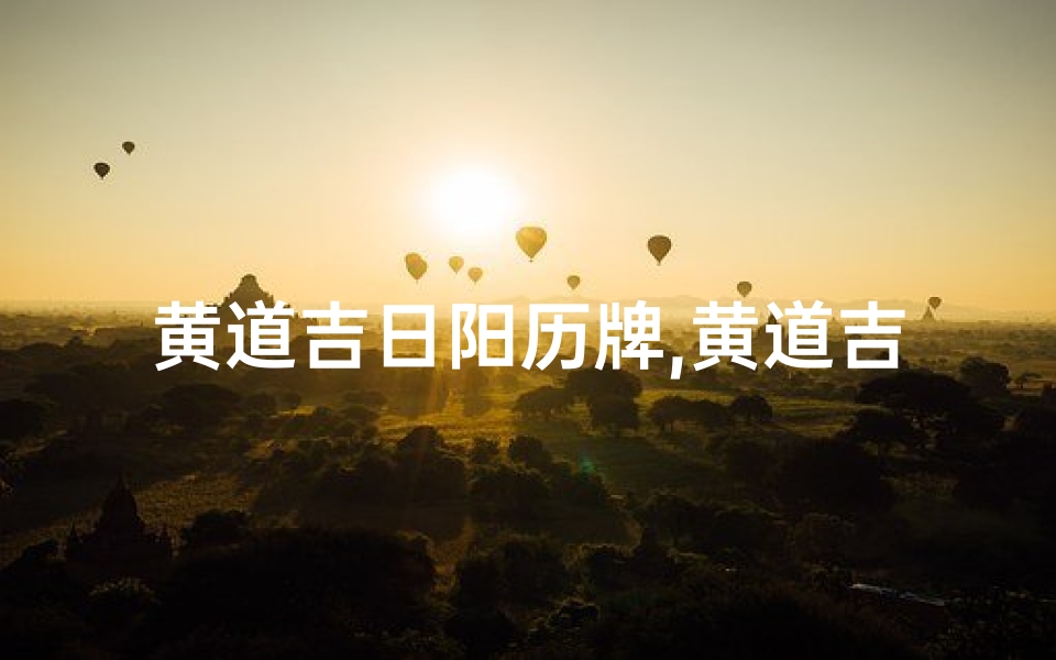 黄道吉日阳历牌,黄道吉日拍照,这些软件帮你选良辰吉日