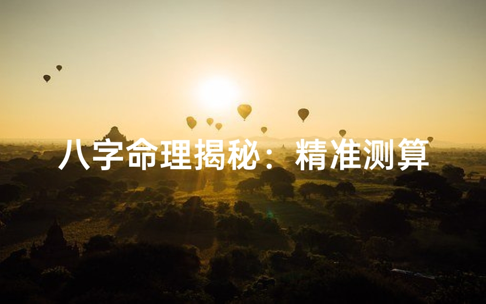 八字命理揭秘:精准测算转运良机