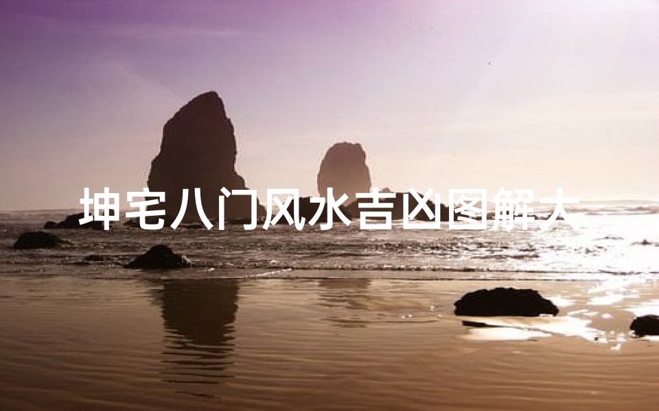 坤宅八门风水吉凶图解大全;《坤宅八门风水吉凶图解大全宝典》