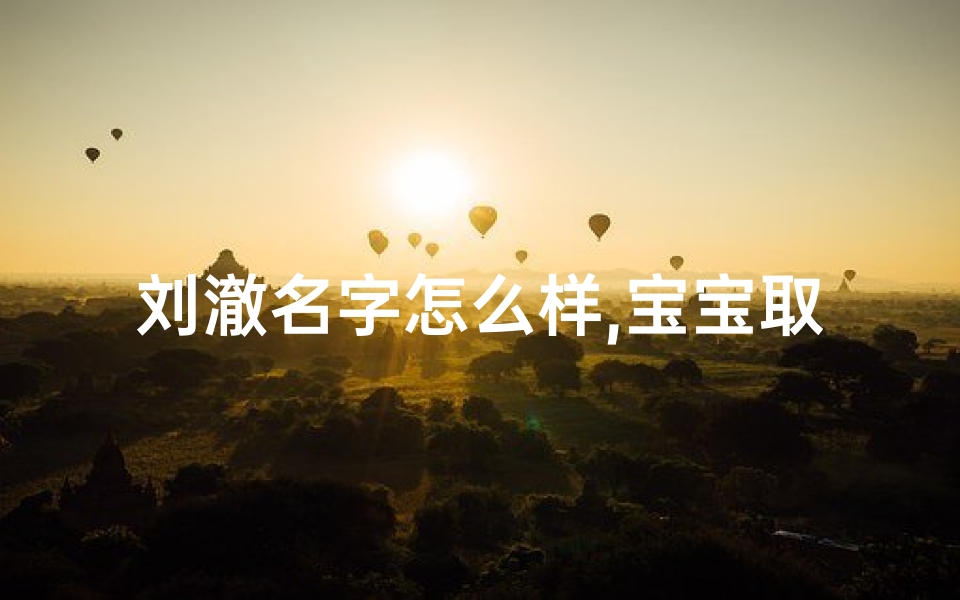 刘澈名字怎么样,宝宝取名刘澈:清澈如水,好听又寓意深远