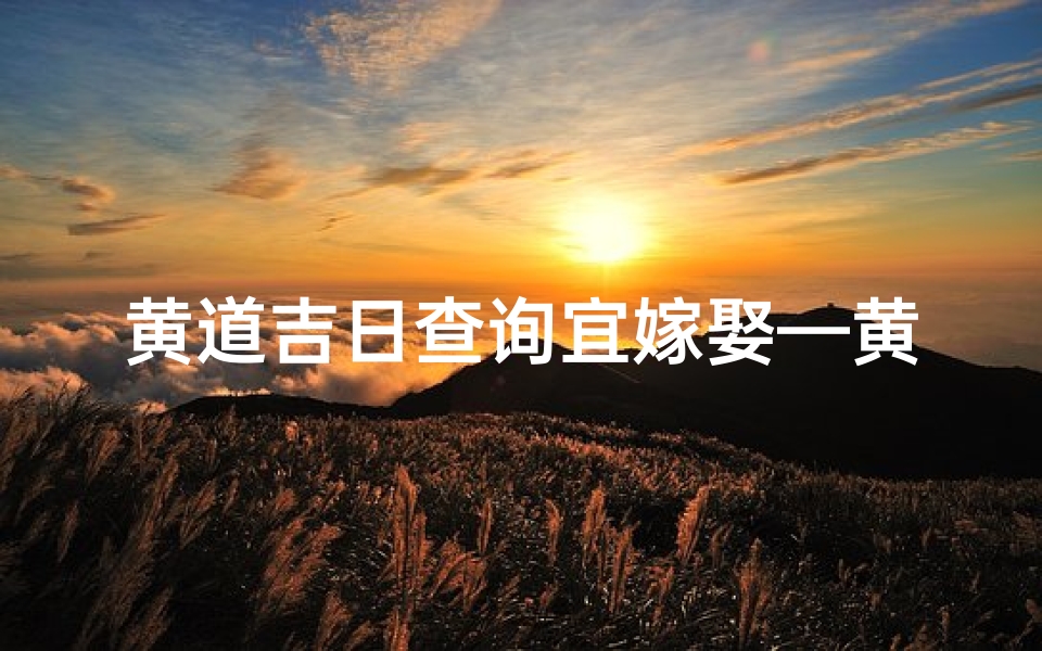 黄道吉日查询宜嫁娶—黄道吉日精选:宜嫁娶良辰吉日查询