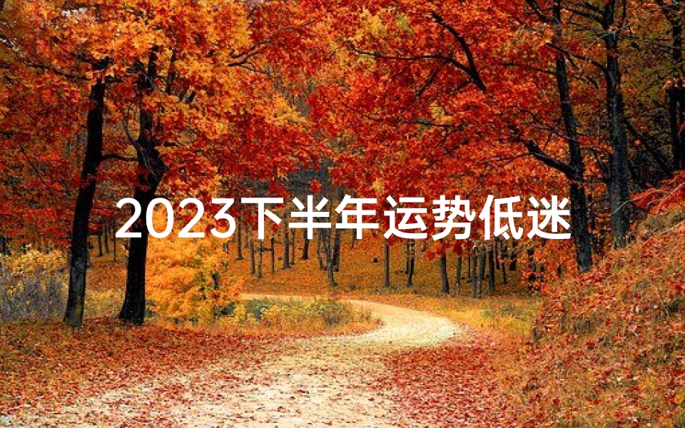 2023下半年运势低迷,这个生肖要注意了