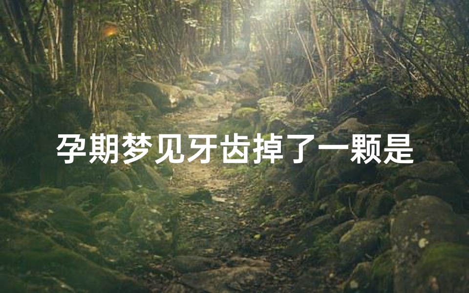 孕期梦见牙齿掉了一颗是什么预兆;孕妇梦见牙掉了是怎么回事