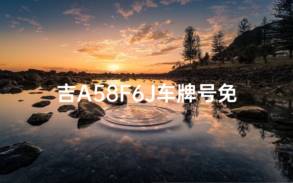 吉A58F6J车牌号免费测吉凶,吉A58F6J车牌号免费测吉凶,一测便知财运