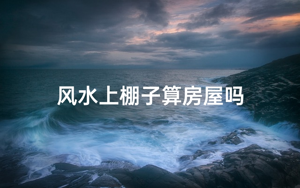 风水上棚子算房屋吗