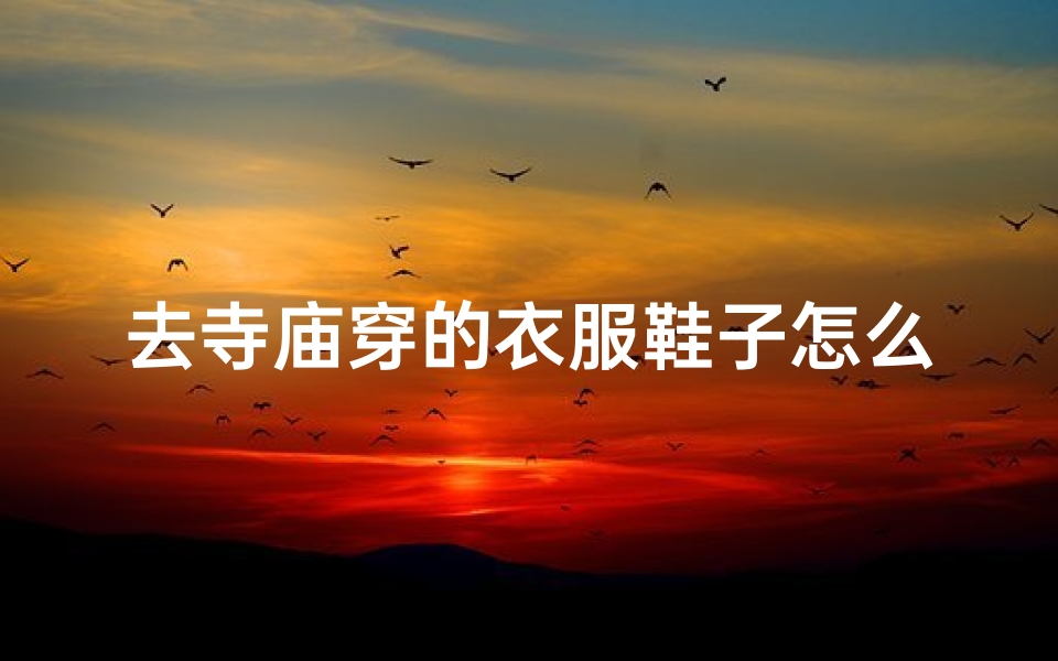 去寺庙穿的衣服鞋子怎么处理
