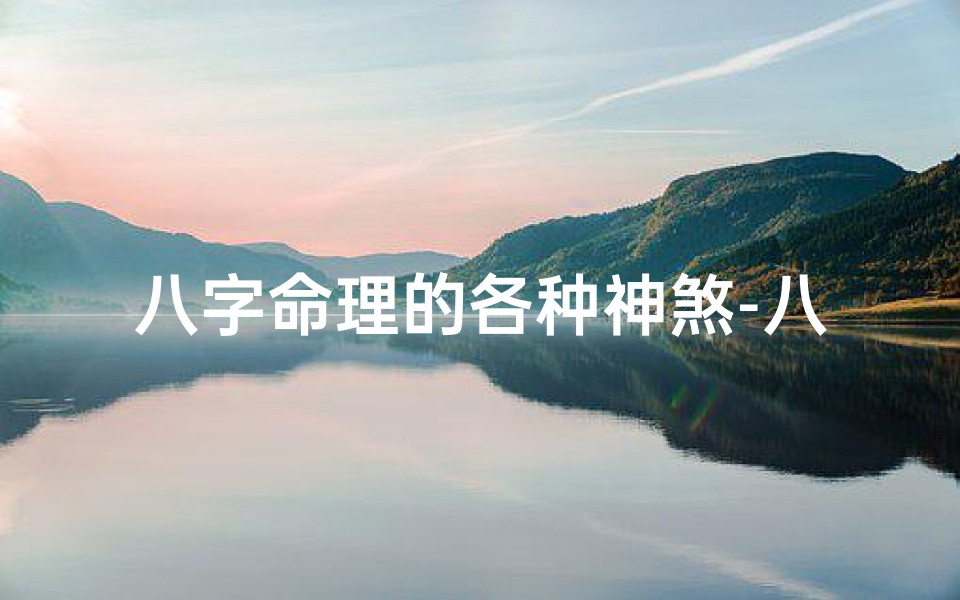 八字命理的各种神煞-八字神煞揭秘:命运转折的神秘力量