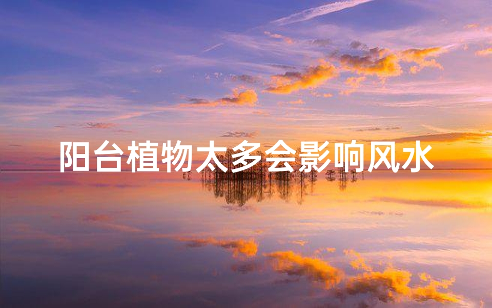 阳台植物太多会影响风水吗-优贝算卦网
