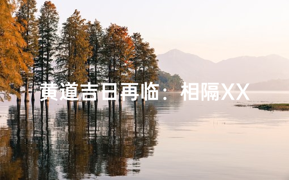 黄道吉日再临:相隔XX天,好运重启
