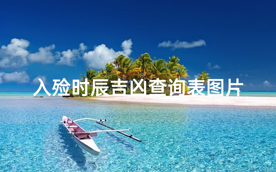 入殓时辰吉凶查询表图片(《入殓吉时查询表:揭秘生死时刻的神秘面纱》)