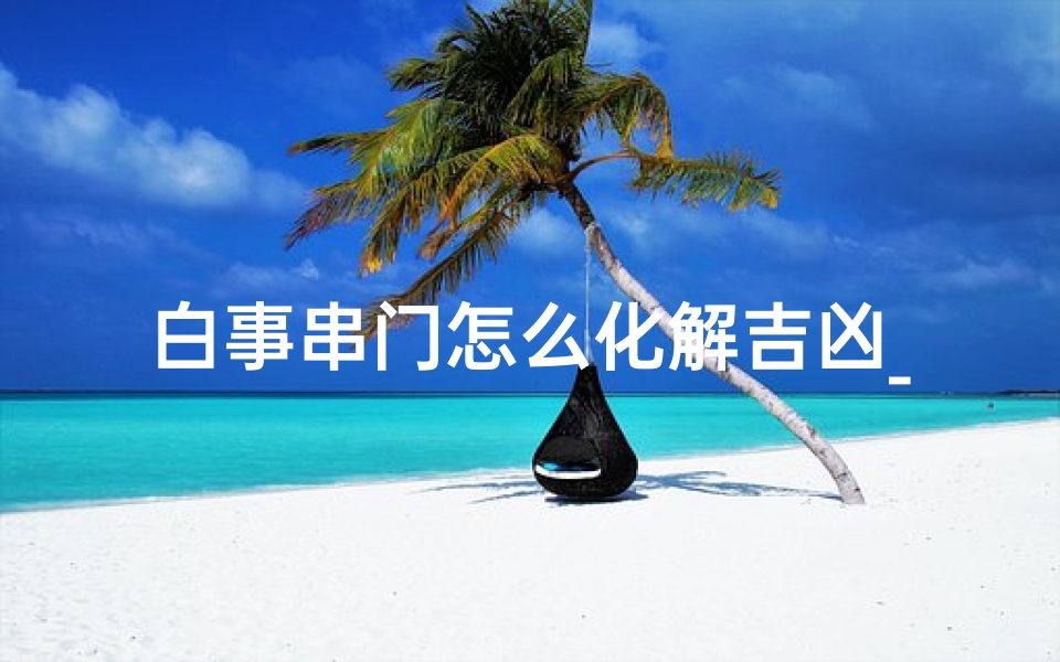 白事串门怎么化解吉凶_白事串门怎么化解吉凶问题