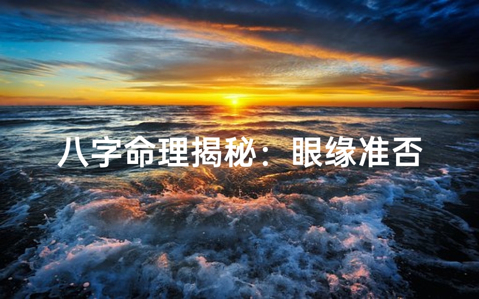 八字命理揭秘:眼缘准否,男性命运大揭秘