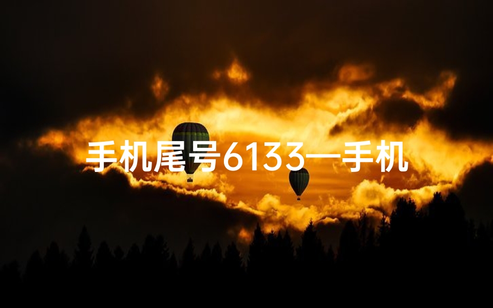 手机尾号6133—手机号尾号6361:揭秘吉祥数字背后的秘密