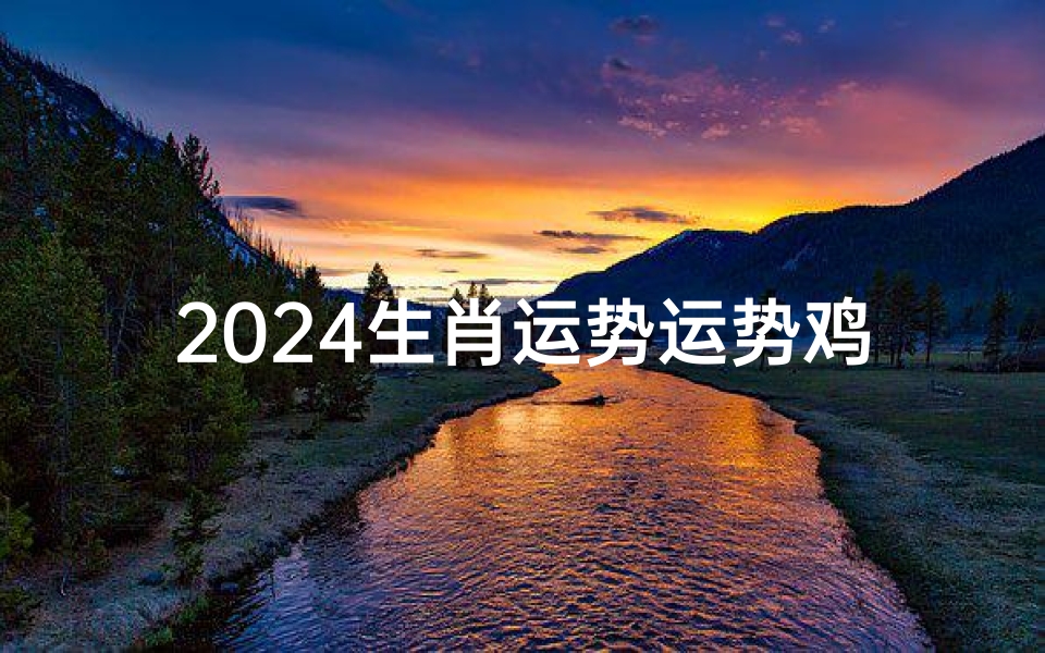 2024生肖运势运势鸡