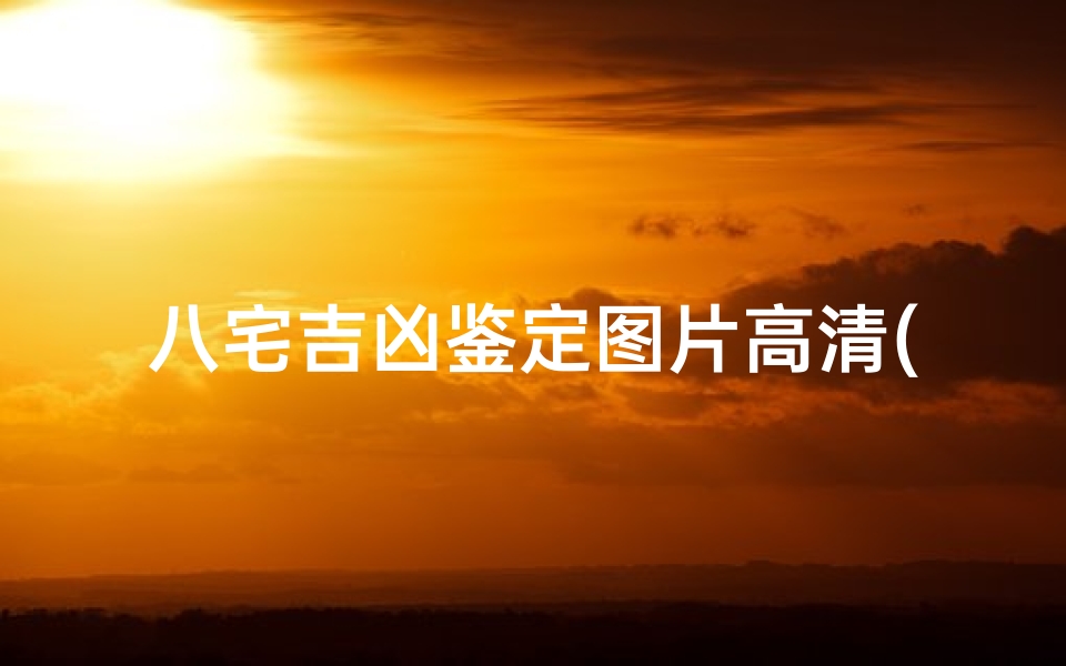 八宅吉凶鉴定图片高清(《八宅吉凶鉴定图解:家居风水秘籍一览》)