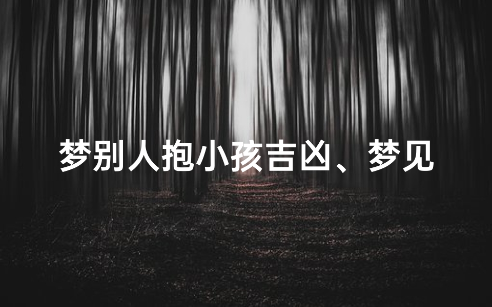 梦别人抱小孩吉凶、梦见别人抱小孩是怎么回事