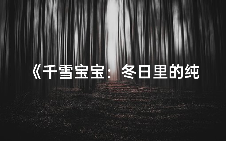 《千雪宝宝:冬日里的纯洁雪花精灵》