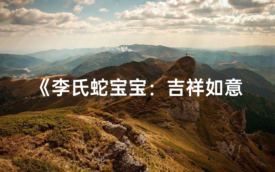 《李氏蛇宝宝:吉祥如意,未来之星闪耀》