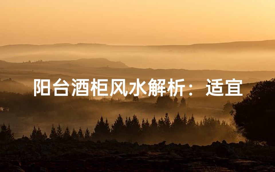 阳台酒柜风水解析:适宜摆放吗?