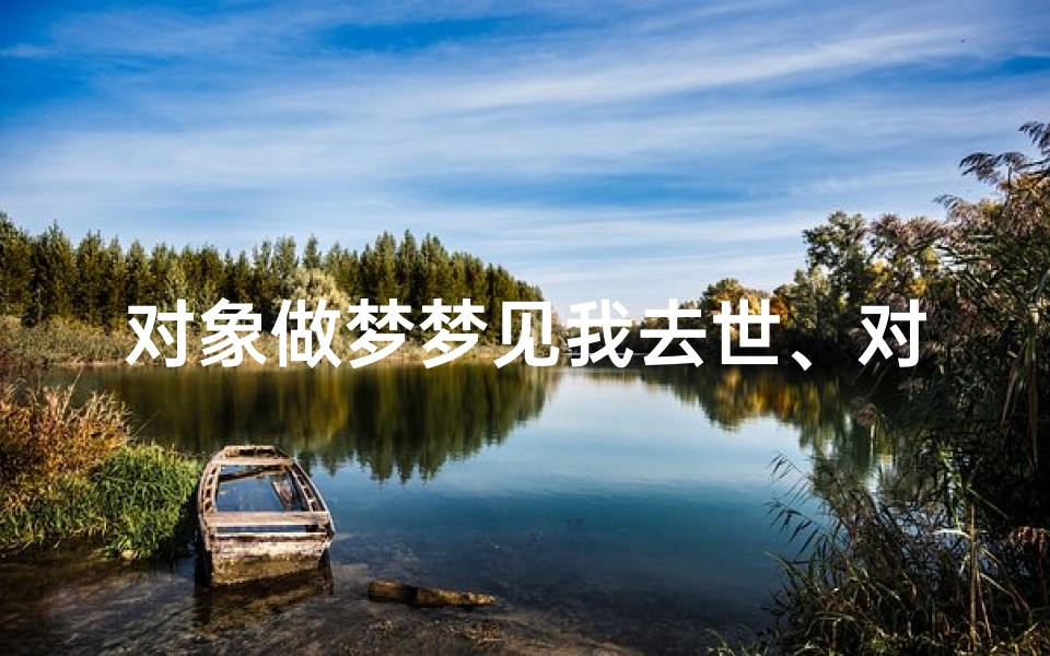 对象做梦梦见我去世、对象做梦梦见我死了