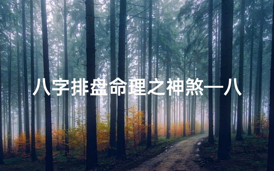 八字排盘命理之神煞—八字排盘揭秘:神煞之力,命运密码解析