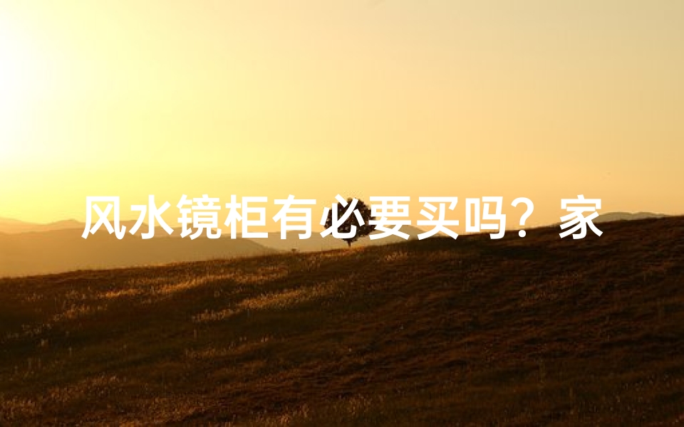 风水镜柜有必要买吗?家居风水新选择